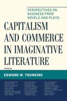 Capitalism and Commerce in Imaginative Literature: Perspectives on Business from Novels and Plays (Capitalist Thought: Studies in Philosophy, Politics, and Economics) 1498519296 Book Cover