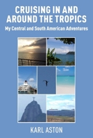 Cruising In and Around The Tropics: My Central and South American Adventures 183563365X Book Cover