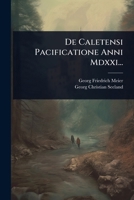 De Caletensi Pacificatione Anni Mdxxi... (Latin Edition) 102494266X Book Cover