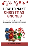 How To Make Christmas Gnomes: Learn How To Make Christmas Gnomes In Just 3 Days B08NDT3CPH Book Cover
