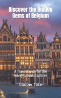 Discover the Hidden Gems of Belgium: A Travel Guide for the Adventurous Explorer B0C5274W9R Book Cover