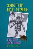 Skating to the End of the World: Stories from a Country Childhood 1512178020 Book Cover