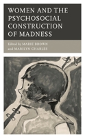 Women and the Psychosocial Construction of Madness 1498591965 Book Cover