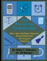 The Pro-Active Paraeducator: More than 250 Smart Ideas for Paraprofessionals who 1539706281 Book Cover