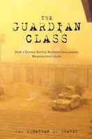 The Guardian Class: How a Couple Battle Buddies Challenged Washington's Elite 0615435416 Book Cover