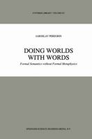 Doing Worlds with Words: Formal Semantics without Formal Metaphysics (Synthese Library) 0792337425 Book Cover
