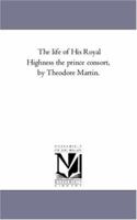 The Life of His Royal Highness the Prince Consort, Volume 1 1425548970 Book Cover