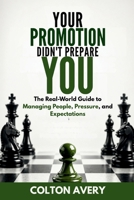 Your Promotion Didn't Prepare You: The Real-World Guide to Managing People, Pressure, and Expectations B0H5VWMRQ8 Book Cover