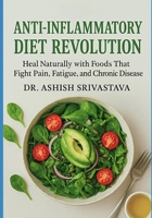 Anti-Inflammatory Diet Revolution: Heal Naturally with Foods That Fight Pain, Fatigue, and Chronic Disease B0FWZHD1M6 Book Cover