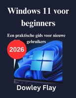 Windows 11 voor beginners: Een praktische gids voor nieuwe gebruikers (Dutch Edition) B0G5HTZ4YW Book Cover