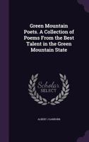 Green Mountain Poets. A Collection of Poems From the Best Talent in the Green Mountain State 1359771506 Book Cover