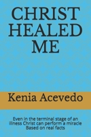 CHRIST HEALED ME: Even in the terminal stage of an illness Christ can perform a miracle. Based on real facts (English edition) B086MKMZWZ Book Cover
