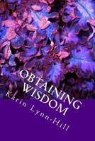 Obtaining Wisdom: Life Changing Applications of Biblical Truths 1530654440 Book Cover