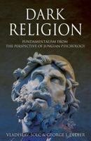 Dark Religion: Fundamentalism from the Perspective of Jungian Psychology 1630513989 Book Cover