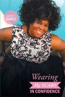 Wearing My Scars in Confidence: How Simply Trusting Can Move the Hand of God 1543463363 Book Cover