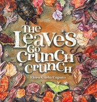 The Leaves Go Crunch Crunch: What Will You Hear when you Leave the Leaves? 1736578693 Book Cover