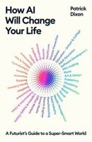 How AI Will Change Your Life: A Futurist's Guide to a Super-Smart World 1805222570 Book Cover