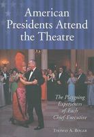 American Presidents Attend the Theatre: The Playgoing Experiences of Each Chief Executive 0786442328 Book Cover