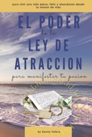 El Poder de la Ley de Atraccion Para Manifestar Tu Pasion: para vivir una vida plena, feliz y abundante desde tu misi�n de vida. EL USO CORRECTO DE LA LEY DE ATRACCION el verdadero de tu abundancia se B08Z9W57T6 Book Cover