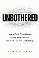 UNBOTHERED: How to Stop Overthinking, Control Your Emotions, and Break Free from Self-Sabotage B0GW6CRB9C Book Cover