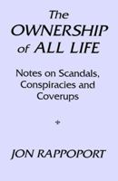 The Ownership of All Life : Notes on Scandals, Conspiracies and Coverups 0939040360 Book Cover