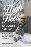 High Heels to Higher Calling: A Daily Devotional for Women Who Lead with Faith, Courage, and Purpose B0H7WJ28TG Book Cover