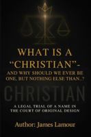 WHAT IS A "CHRISTIAN" - AND WHY SHOULD WE EVER BE ONE, BUT NOTHING ELSE THAN…?: A Legal Inquiry into a Word, a System, and the Lost Identity of Sons ... on Identity and the Kingdom’s Architecture) B0G3LYWCYD Book Cover