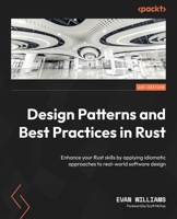 Design Patterns and Best Practices in Rust: Enhance your Rust skills by applying idiomatic approaches to real-world software design 1836209479 Book Cover