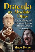 Dracula as Absolute Other: The Troubling and Distracting Specter of Stoker's Vampire on Screen 1476675384 Book Cover