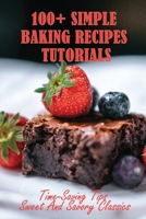 100+ Simple Baking Recipes Tutorials: Time-Saving Tips Sweet And Savory Classics: Easy Baking Recipes From Scratch B096LPSQD2 Book Cover