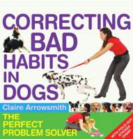 Correcting Bad Habits in Dogs: The Perfect Problem Solver 1842862294 Book Cover