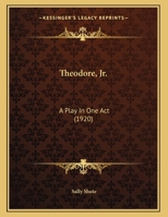 Theodore, Jr.: A Play In One Act (1920) 1247140008 Book Cover
