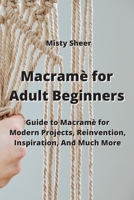Macramè for Adult Beginners: Guide to Macramè for Modern Projects, Reinvention, Inspiration, And Much More 9957374001 Book Cover