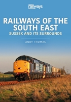 Railways of the South East: Sussex and Its Surrounds 1913870359 Book Cover