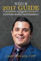 Your 2017 Guide to Maximizing Retirement Efficiency: For the Purpose-Based Retirement 1539659704 Book Cover
