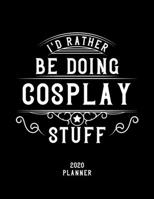 I'd Rather Be Doing Cosplay Stuff 2020 Planner: Cosplay Fan 2020 Planner, Funny Design, 2020 Planner for Cosplay Lover, Christmas Gift for Cosplay Lover 1678526126 Book Cover