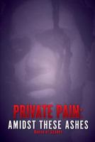 Private Pain: Amidst These Ashes 1490405755 Book Cover