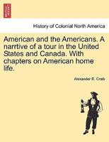 American and the Americans. A narrtive of a tour in the United States and Canada. With chapters on American home life. 1296020282 Book Cover