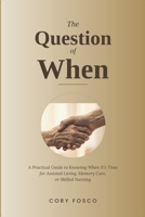 The Question of When: A Practical Guide to Knowing When It's Time for Assisted Living, Memory Care, or Skilled Nursing B0GS69QCXD Book Cover