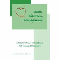 Classic Classroom Management: A Teacher's Guide to Creating a Well-managed Classroom 0595434134 Book Cover