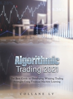 Algorithmic Trading 2021: The Best Guide to Developing Winning Trading Strategies Using Financial Machine Learning 1803342552 Book Cover