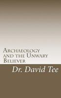Archaeology and the Unwary Believer 1456519832 Book Cover