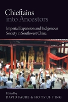 Chieftains Into Ancestors: Imperial Expansion and Indigenous Society in Southwest China 0774823690 Book Cover