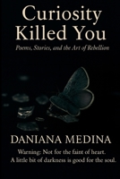 Curiosity Killed You: Poem, Stories, and the Act of Rebellion B0FQC1BG7V Book Cover