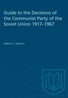 Guide to the Decisions of the Communist Party of the Soviet Union 1917-1967 1487579012 Book Cover