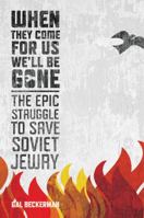 When They Come for Us, We'll Be Gone: The Epic Struggle to Save Soviet Jewry 0547577478 Book Cover