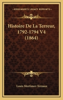 Histoire De La Terreur, 1792-1794 V4 (1870) 1143186400 Book Cover