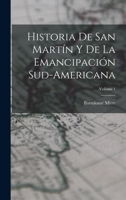 Historia De San Mart�n Y De La Emancipaci�n Sud-Americana; Volume 1 101681562X Book Cover