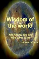 Wisdom Of The World: The Happy, Sad And Wise Parts Of Life 0992357969 Book Cover