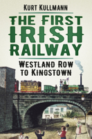 The First Irish Railway: Westland Row to Kingstown 0750987642 Book Cover